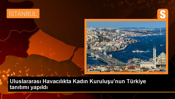 Uluslararası Havacılıkta Kadın Kuruluşu Türkiye’de Tanıtıldı